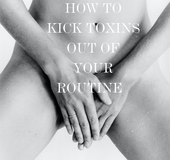 HOW TO KICK TOXINS OUT OF YOUR ROUTINE